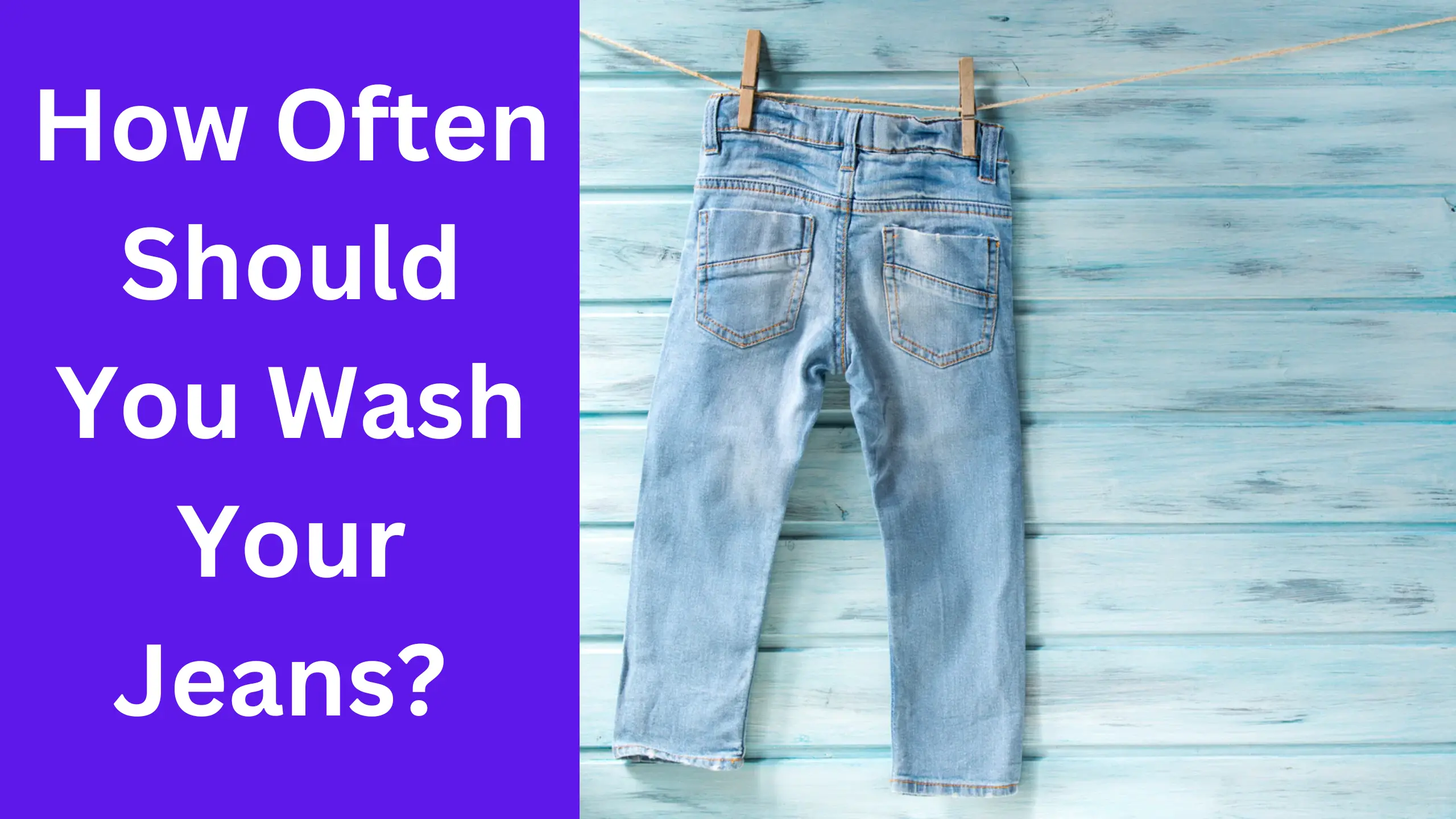 How Often Should You Wash Your Jeans? 