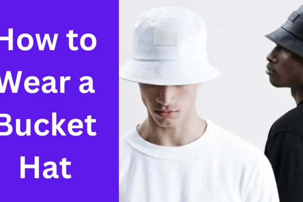 How to Wear a Bucket Hat A Comprehensive Guide