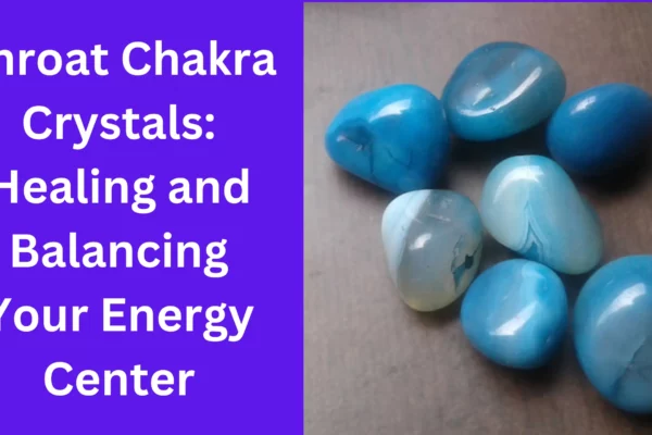 Throat Chakra Crystals Healing and Balancing Your Energy Center